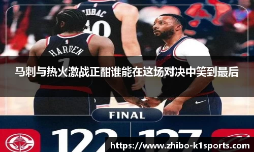 马刺与热火激战正酣谁能在这场对决中笑到最后